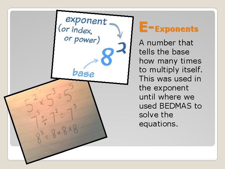 E-Exponents A number that tells the base how many times to multiply itself. This