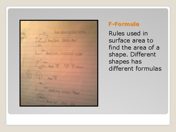 F-Formula Rules used in surface area to find the area of a shape. Different