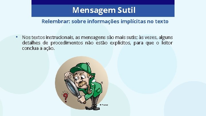 Mensagem Sutil Relembrar: sobre informações implícitas no texto • Nos textos instrucionais, as mensagens