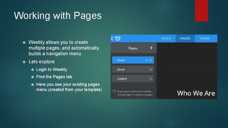 Working with Pages Weebly allows you to create multiple pages, and automatically builds a