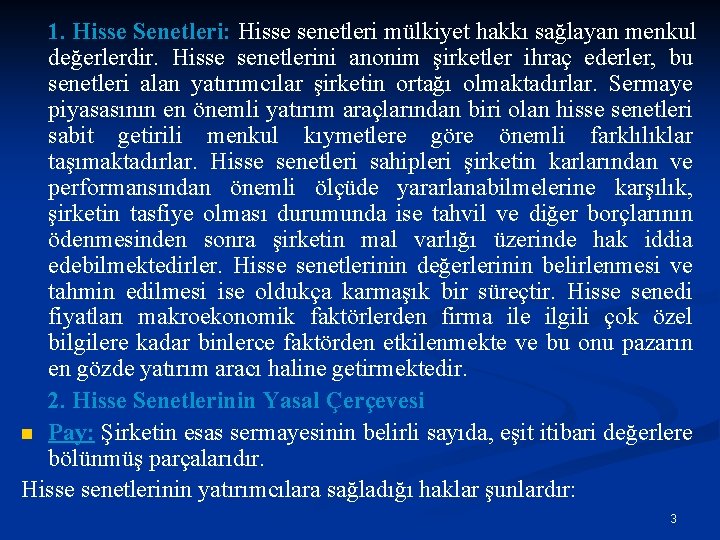 1. Hisse Senetleri: Hisse senetleri mülkiyet hakkı sağlayan menkul değerlerdir. Hisse senetlerini anonim şirketler