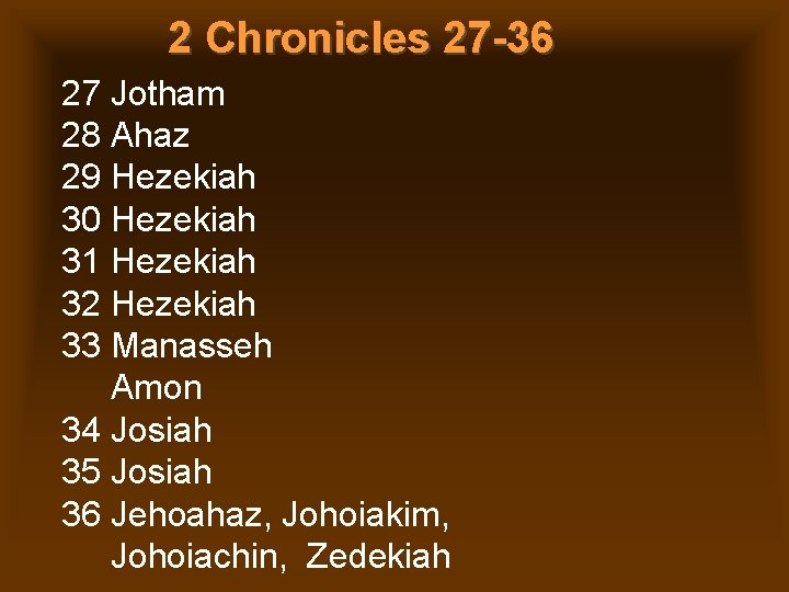 2 Chronicles 27 -36 27 Jotham 28 Ahaz 29 Hezekiah 30 Hezekiah 31 Hezekiah