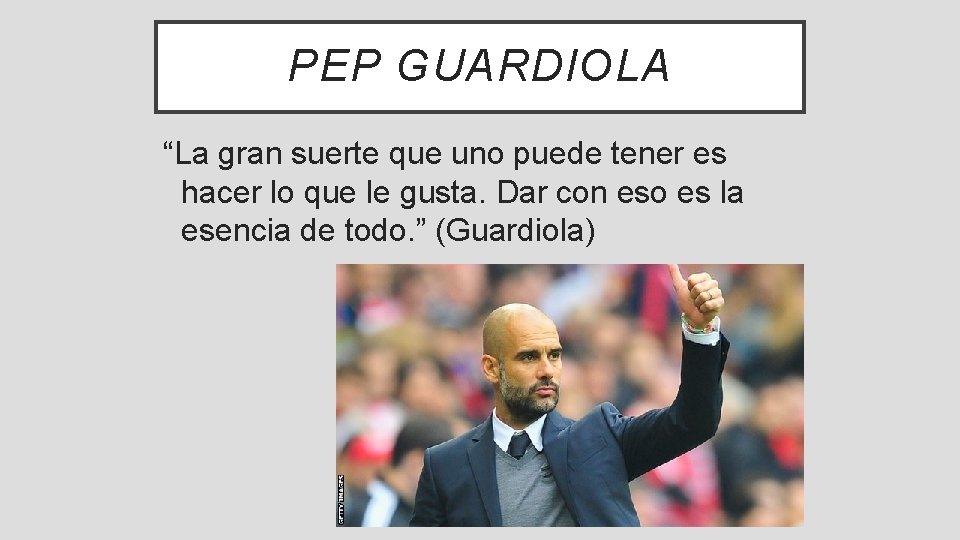PEP GUARDIOLA “La gran suerte que uno puede tener es hacer lo que le