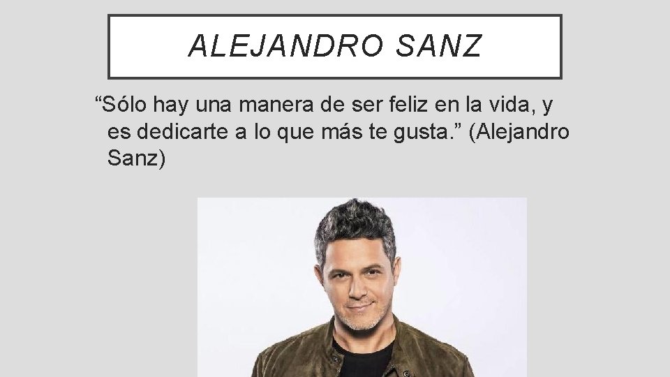 ALEJANDRO SANZ “Sólo hay una manera de ser feliz en la vida, y es