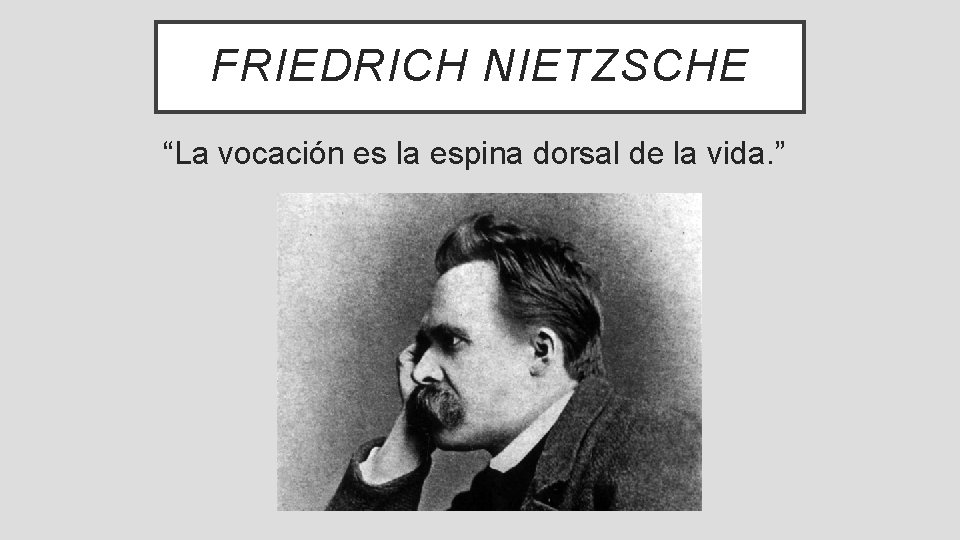 FRIEDRICH NIETZSCHE “La vocación es la espina dorsal de la vida. ” 