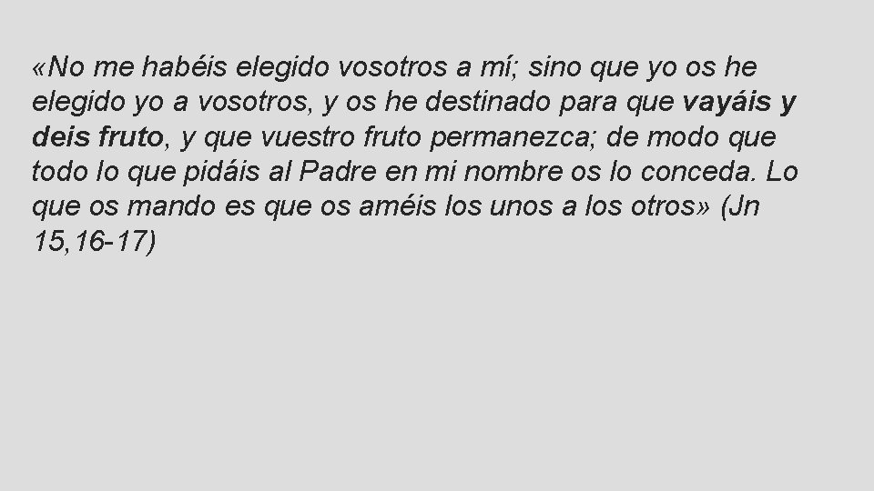  «No me habéis elegido vosotros a mí; sino que yo os he elegido