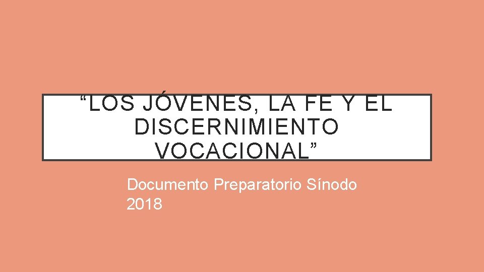 “LOS JÓVENES, LA FE Y EL DISCERNIMIENTO VOCACIONAL” Documento Preparatorio Sínodo 2018 