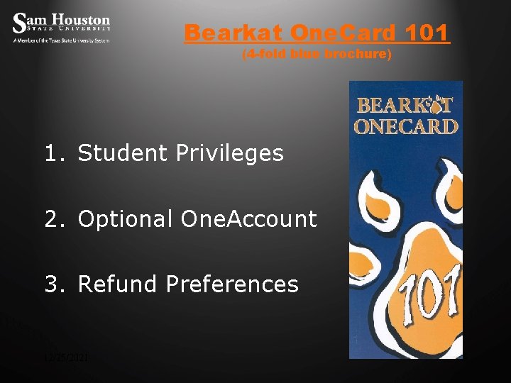 Bearkat One. Card 101 (4 -fold blue brochure) 1. Student Privileges 2. Optional One.