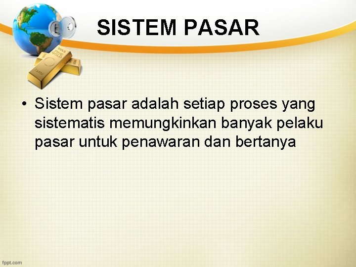 SISTEM PASAR • Sistem pasar adalah setiap proses yang sistematis memungkinkan banyak pelaku pasar