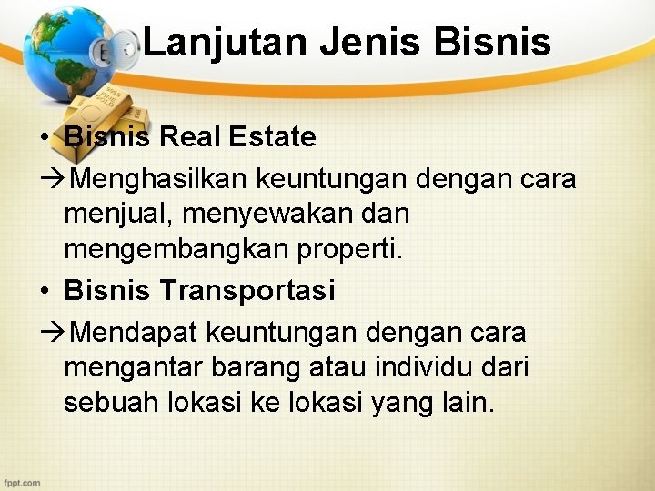 Lanjutan Jenis Bisnis • Bisnis Real Estate Menghasilkan keuntungan dengan cara menjual, menyewakan dan