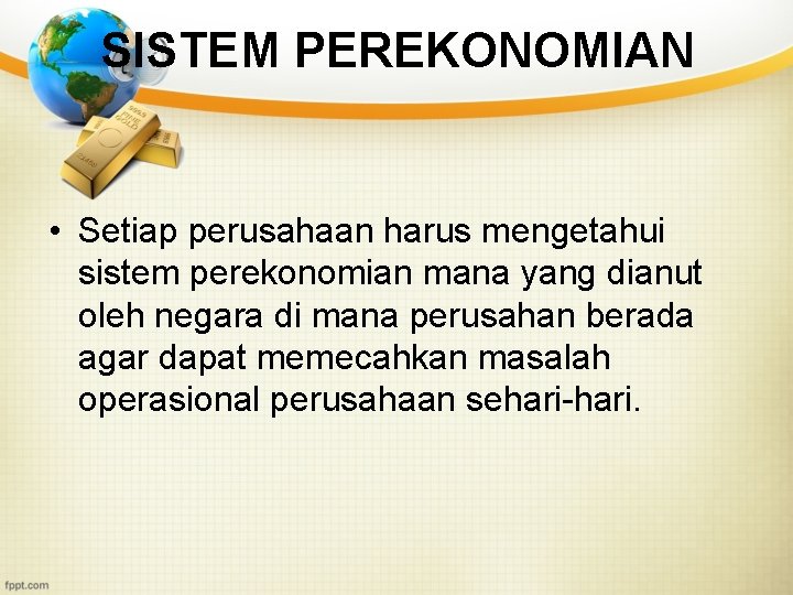 SISTEM PEREKONOMIAN • Setiap perusahaan harus mengetahui sistem perekonomian mana yang dianut oleh negara