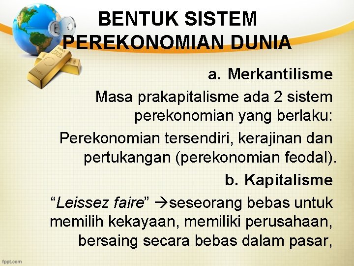 BENTUK SISTEM PEREKONOMIAN DUNIA a. Merkantilisme Masa prakapitalisme ada 2 sistem perekonomian yang berlaku: