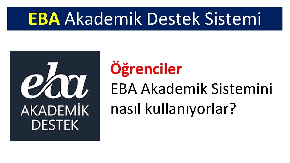 EBA Akademik Destek Sistemi Öğrenciler EBA Akademik Sistemini nasıl kullanıyorlar? 