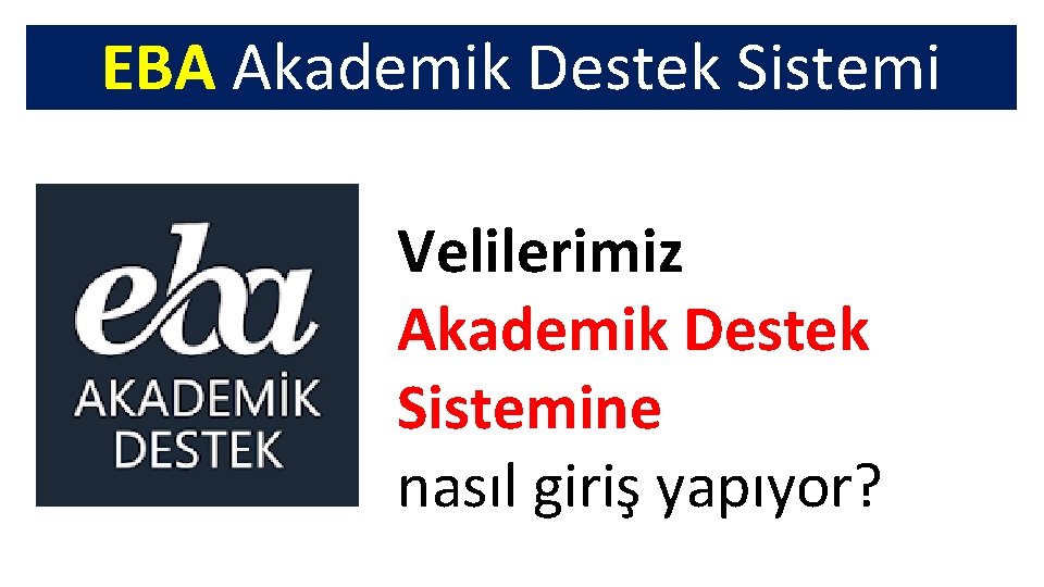 EBA Akademik Destek Sistemi Velilerimiz Akademik Destek Sistemine nasıl giriş yapıyor? 