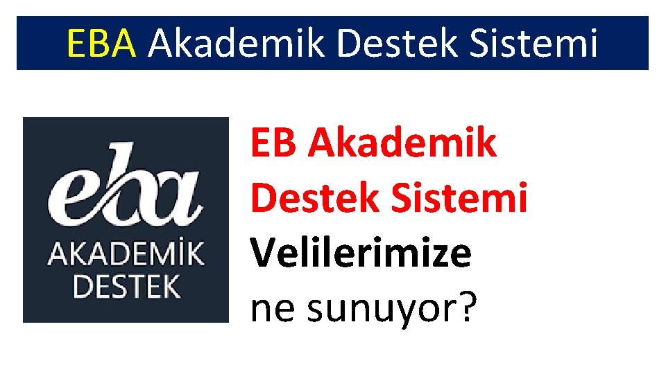 EBA Akademik Destek Sistemi EB Akademik Destek Sistemi Velilerimize ne sunuyor? 