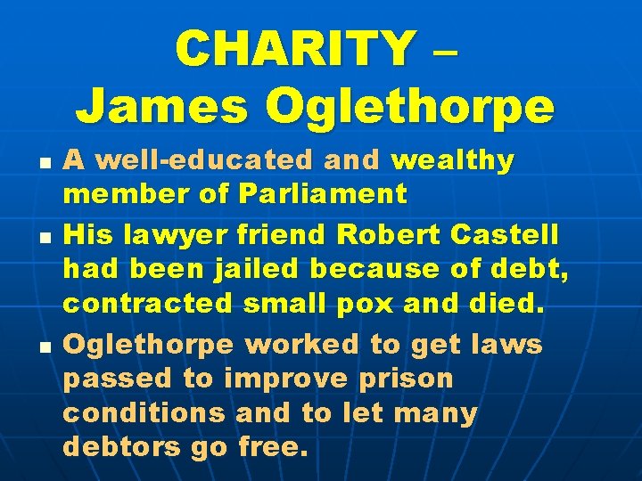 CHARITY – James Oglethorpe n n n A well-educated and wealthy member of Parliament