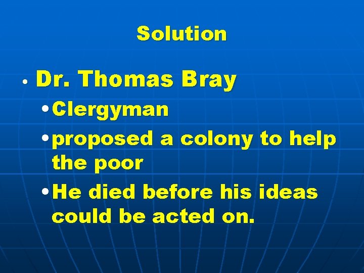 Solution • Dr. Thomas Bray • Clergyman • proposed a colony to help the