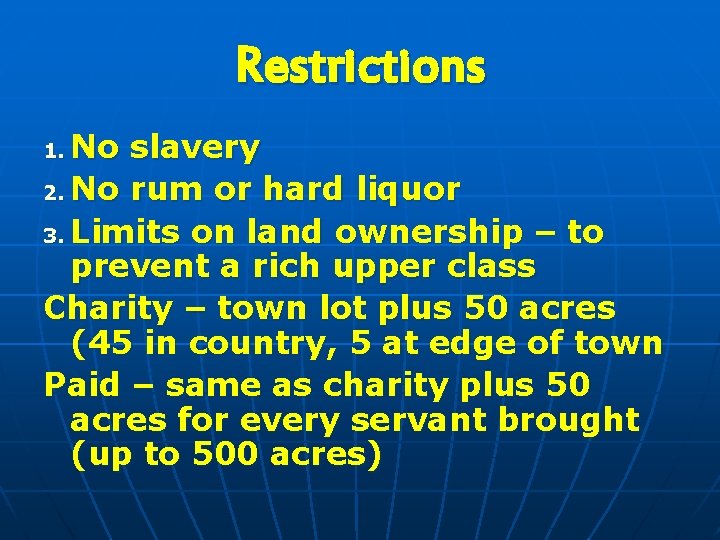 Restrictions No slavery 2. No rum or hard liquor 3. Limits on land ownership