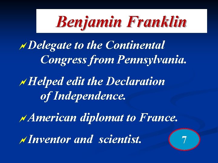 Benjamin Franklin ~Delegate to the Continental Congress from Pennsylvania. ~Helped edit the Declaration of