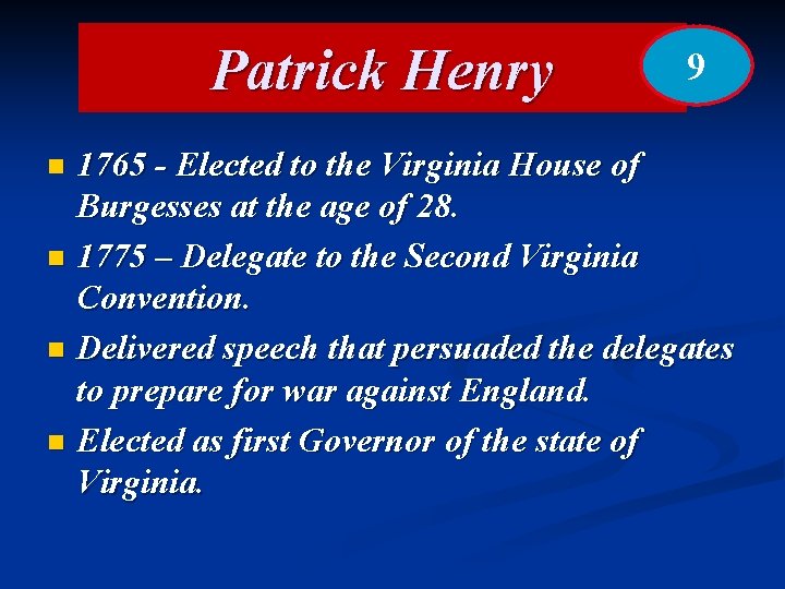 Patrick Henry 9 1765 - Elected to the Virginia House of Burgesses at the