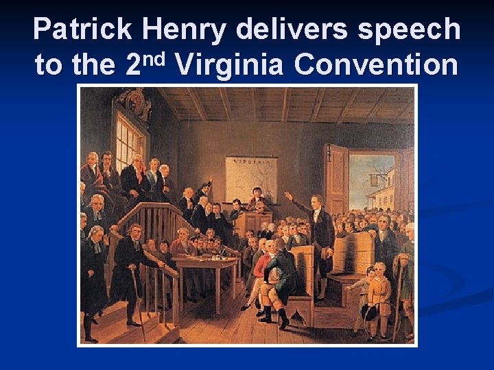 Patrick Henry delivers speech to the 2 nd Virginia Convention 