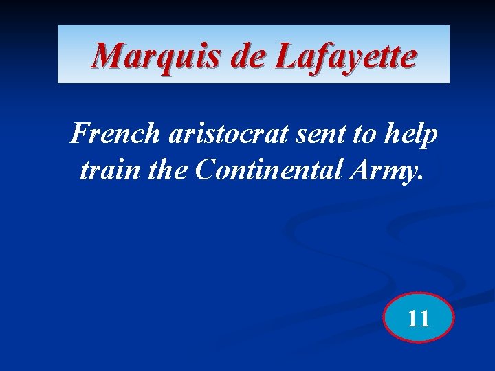 Marquis de Lafayette French aristocrat sent to help train the Continental Army. 11 