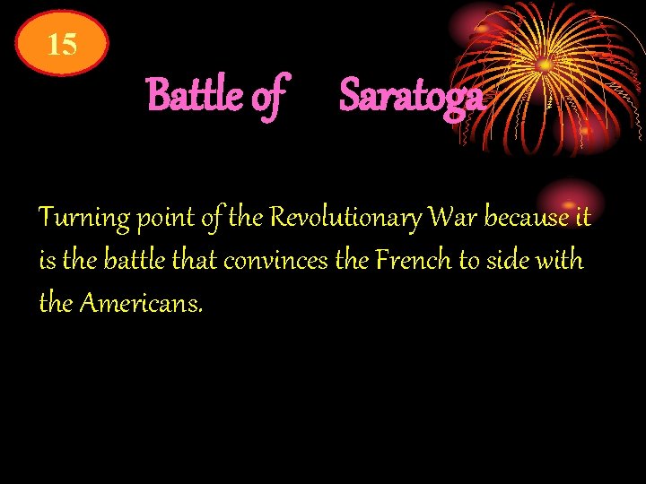 15 Battle of Saratoga Turning point of the Revolutionary War because it is the