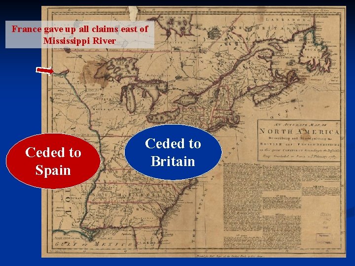 France gave up all claims east of Mississippi River Ceded to Spain Ceded to