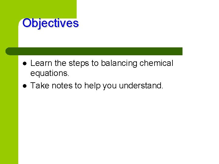 Objectives l l Learn the steps to balancing chemical equations. Take notes to help