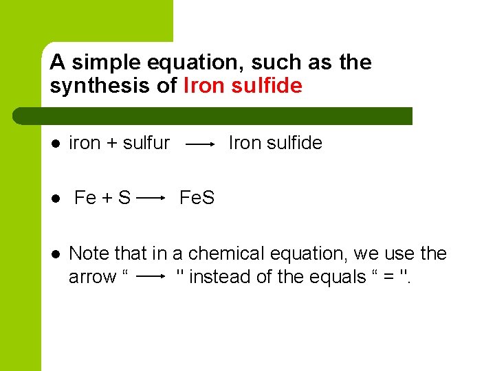 A simple equation, such as the synthesis of Iron sulfide l l l iron