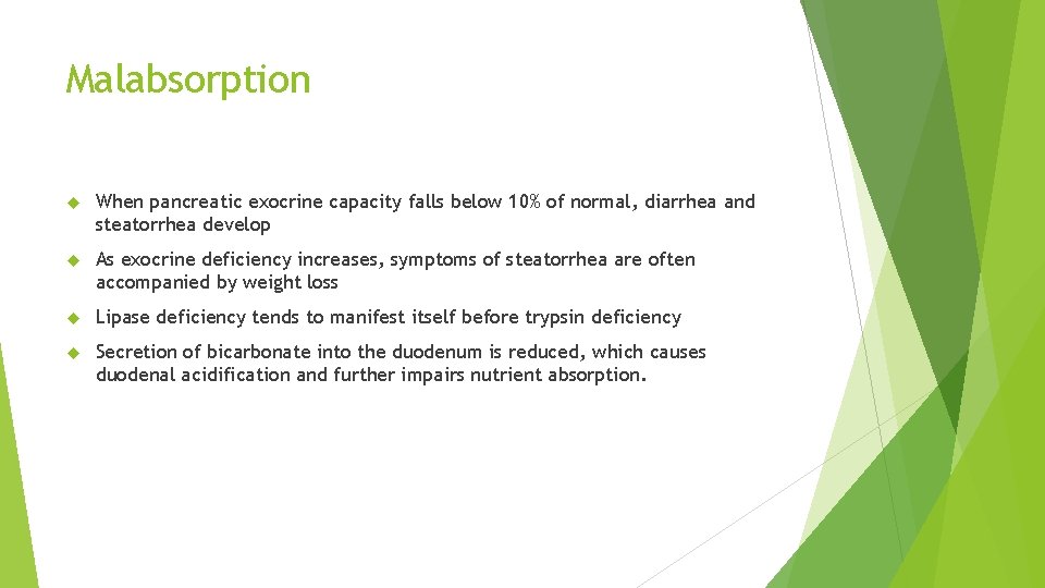Malabsorption When pancreatic exocrine capacity falls below 10% of normal, diarrhea and steatorrhea develop