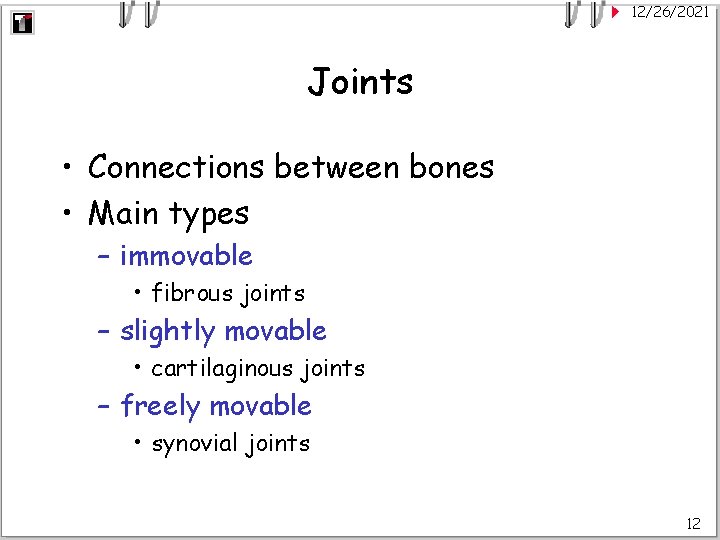 12/26/2021 Joints • Connections between bones • Main types – immovable • fibrous joints