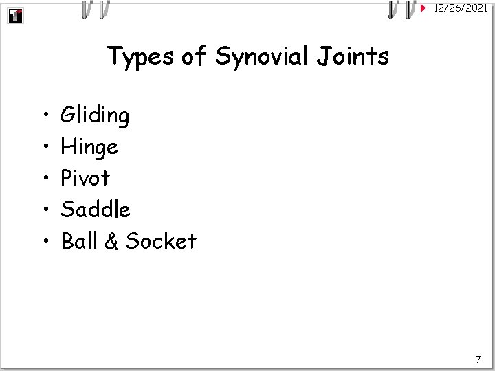 12/26/2021 Types of Synovial Joints • • • Gliding Hinge Pivot Saddle Ball &