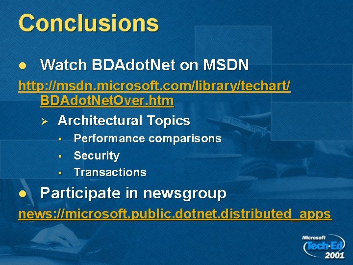 Conclusions l Watch BDAdot. Net on MSDN http: //msdn. microsoft. com/library/techart/ BDAdot. Net. Over. Conclusions l Watch BDAdot. Net on MSDN http: //msdn. microsoft. com/library/techart/ BDAdot. Net. Over.