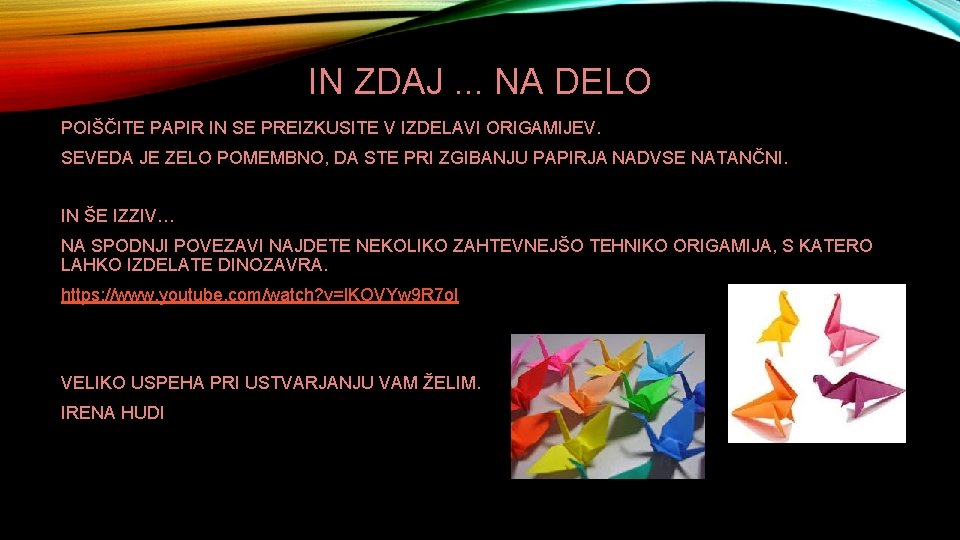 IN ZDAJ. . . NA DELO POIŠČITE PAPIR IN SE PREIZKUSITE V IZDELAVI ORIGAMIJEV.