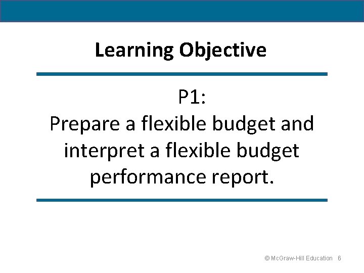 Learning Objective P 1: Prepare a flexible budget and interpret a flexible budget performance