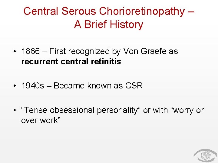 Central Serous Chorioretinopathy – A Brief History • 1866 – First recognized by Von