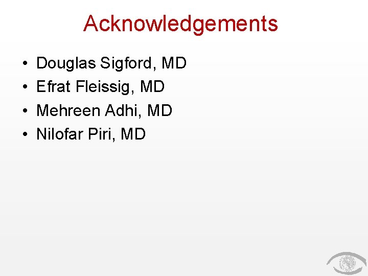 Acknowledgements • • Douglas Sigford, MD Efrat Fleissig, MD Mehreen Adhi, MD Nilofar Piri,