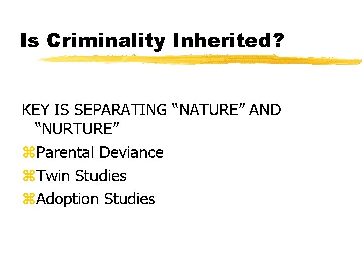 Is Criminality Inherited? KEY IS SEPARATING “NATURE” AND “NURTURE” z. Parental Deviance z. Twin