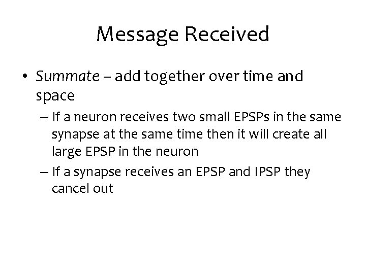 Message Received • Summate – add together over time and space – If a