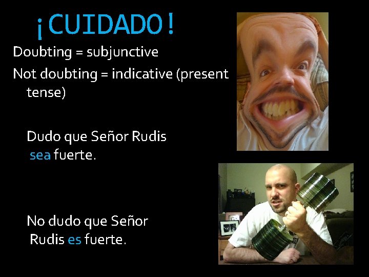¡CUIDADO! Doubting = subjunctive Not doubting = indicative (present tense) Dudo que Señor Rudis