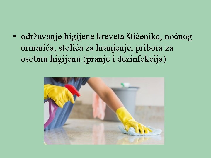  • održavanje higijene kreveta štićenika, noćnog ormarića, stolića za hranjenje, pribora za osobnu