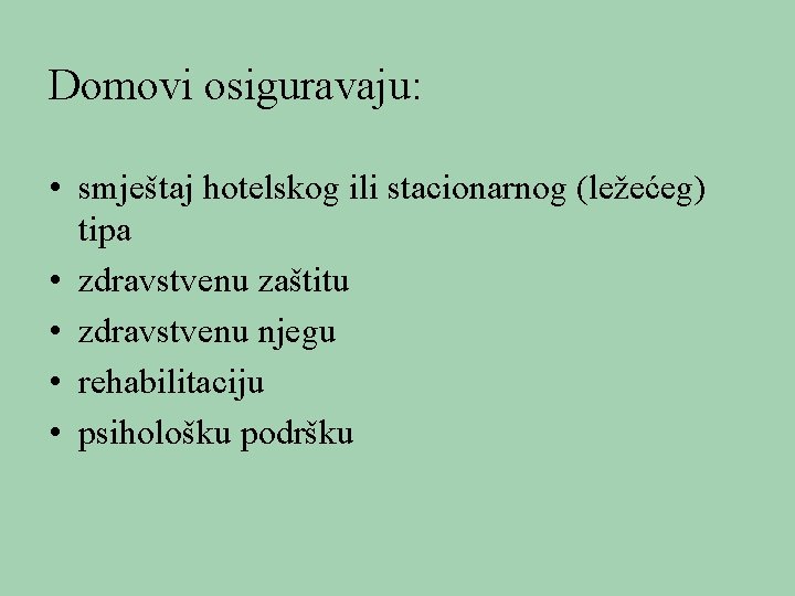 Domovi osiguravaju: • smještaj hotelskog ili stacionarnog (ležećeg) tipa • zdravstvenu zaštitu • zdravstvenu