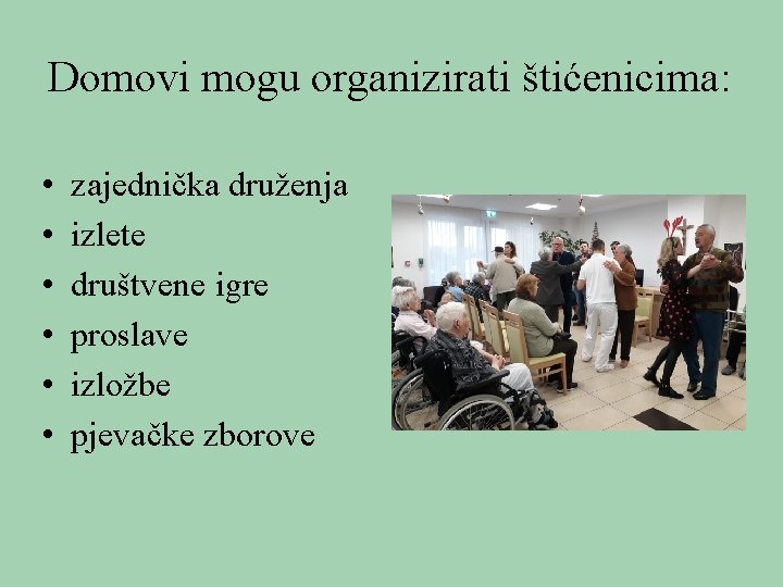 Domovi mogu organizirati štićenicima: • • • zajednička druženja izlete društvene igre proslave izložbe