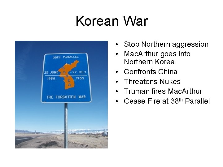 Korean War • Stop Northern aggression • Mac. Arthur goes into Northern Korea •
