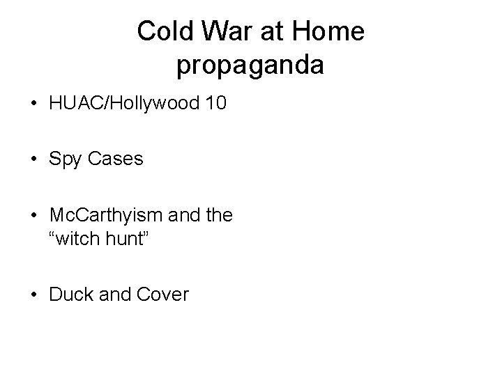 Cold War at Home propaganda • HUAC/Hollywood 10 • Spy Cases • Mc. Carthyism