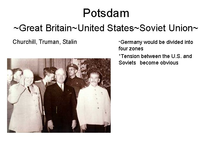 Potsdam ~Great Britain~United States~Soviet Union~ Churchill, Truman, Stalin *Germany would be divided into four