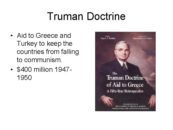 Truman Doctrine • Aid to Greece and Turkey to keep the countries from falling