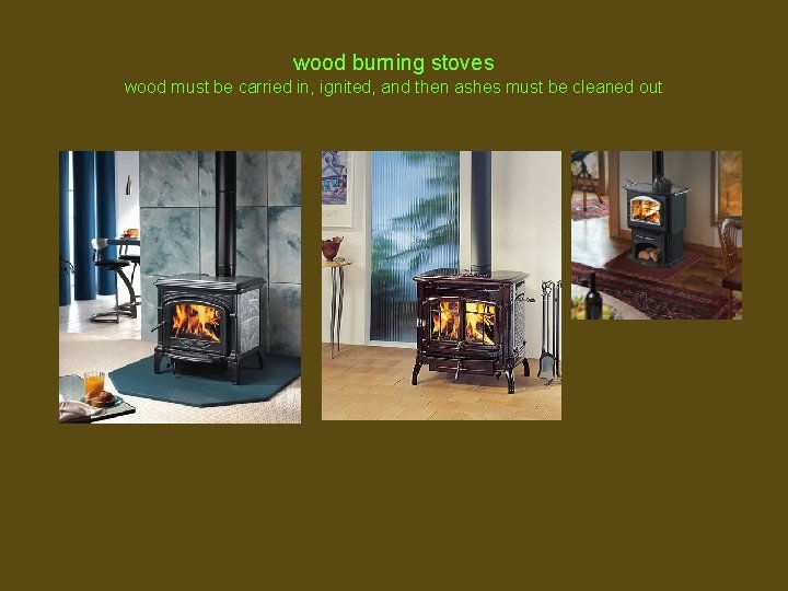 wood burning stoves wood must be carried in, ignited, and then ashes must be