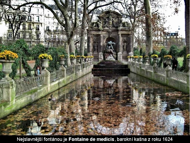 Nejslavnější fontánou je Fontaine de medicis, barokní kašna z roku 1624 